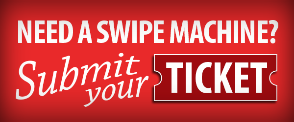 Need a Swipe Machine? Submit Your Ticket