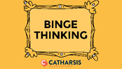 Binge Thinking